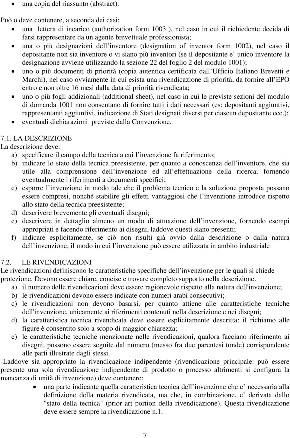 o più designazioni dell inventore (designation of inventor form 1002), nel caso il depositante non sia inventore o vi siano più inventori (se il depositante e unico inventore la designazione avviene