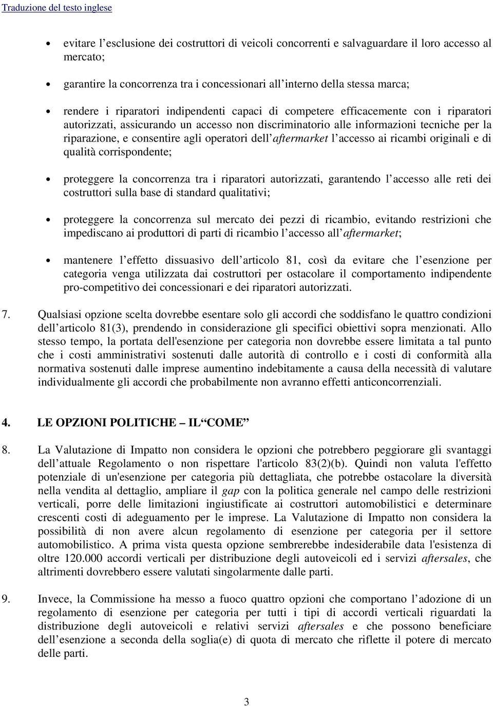 operatori dell aftermarket l accesso ai ricambi originali e di qualità corrispondente; proteggere la concorrenza tra i riparatori autorizzati, garantendo l accesso alle reti dei costruttori sulla