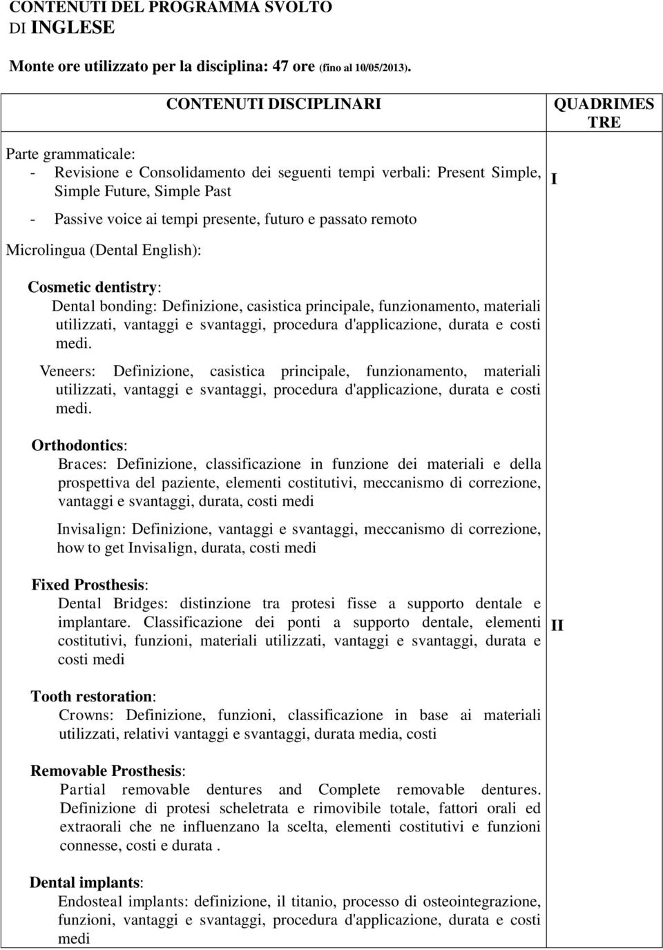 remoto QUADRIMES TRE I Microlingua (Dental English): Cosmetic dentistry: Dental bonding: Definizione, casistica principale, funzionamento, materiali utilizzati, vantaggi e svantaggi, procedura