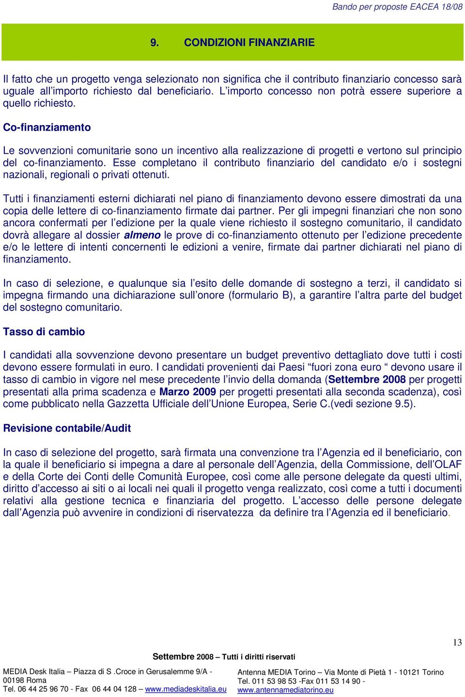 Co-finanziamento Le sovvenzioni comunitarie sono un incentivo alla realizzazione di progetti e vertono sul principio del co-finanziamento.