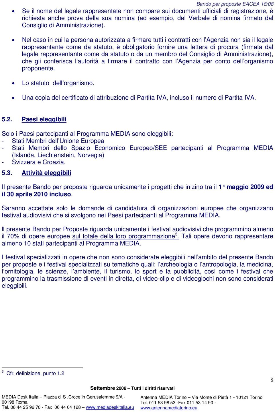 Nel caso in cui la persona autorizzata a firmare tutti i contratti con l Agenzia non sia il legale rappresentante come da statuto, è obbligatorio fornire una lettera di procura (firmata dal legale