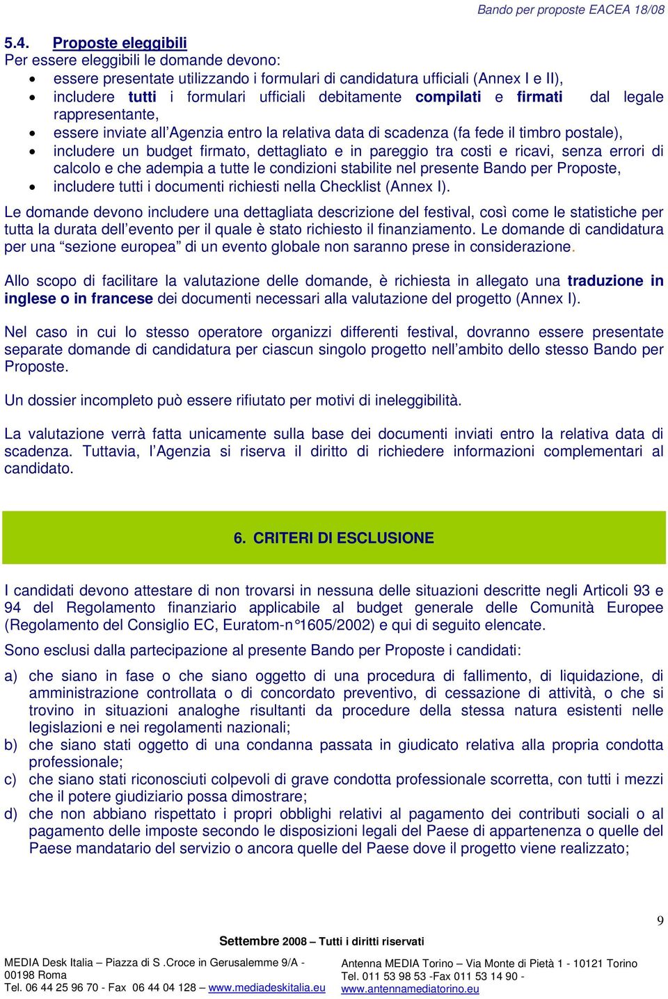 costi e ricavi, senza errori di calcolo e che adempia a tutte le condizioni stabilite nel presente Bando per Proposte, includere tutti i documenti richiesti nella Checklist (Annex I).