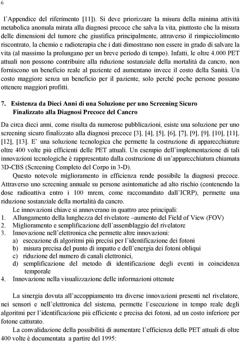 principalmente, attraverso il rimpicciolimento riscontrato, la chemio e radioterapia che i dati dimostrano non essere in grado di salvare la vita (al massimo la prolungano per un breve periodo di