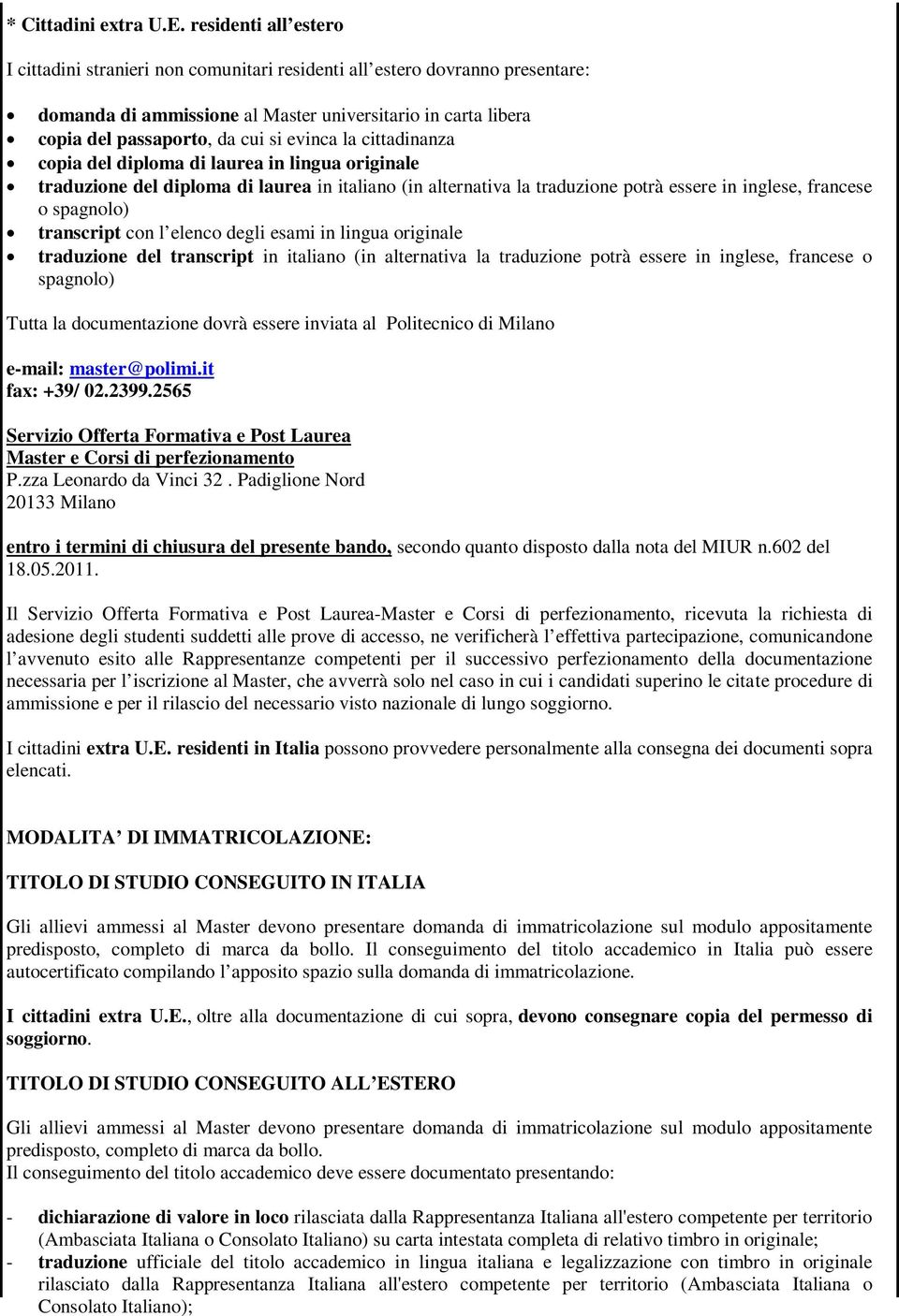 evinca la cittadinanza copia del diploma di laurea in lingua originale traduzione del diploma di laurea in italiano (in alternativa la traduzione potrà essere in inglese, francese o spagnolo)