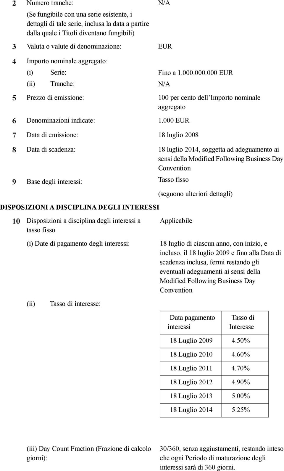 000 EUR 7 Data di emissione: 18 luglio 2008 8 Data di scadenza: 18 luglio 2014, soggetta ad adeguamento ai sensi della Modified Following Business Day Convention 9 Base degli interessi: Tasso fisso