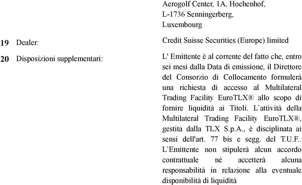 Facility EuroTLX allo scopo di fornire liquidità ai Titoli. L attività della Multilateral Trading Facility EuroTLX, gestita dalla TLX S.p.A.