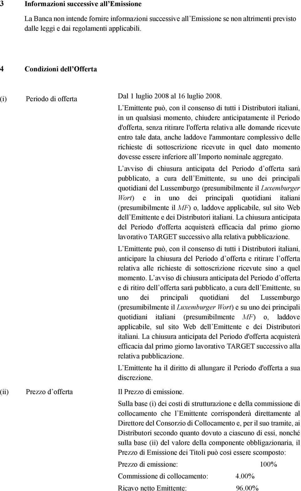 L Emittente può, con il consenso di tutti i Distributori italiani, in un qualsiasi momento, chiudere anticipatamente il Periodo d'offerta, senza ritirare l'offerta relativa alle domande ricevute