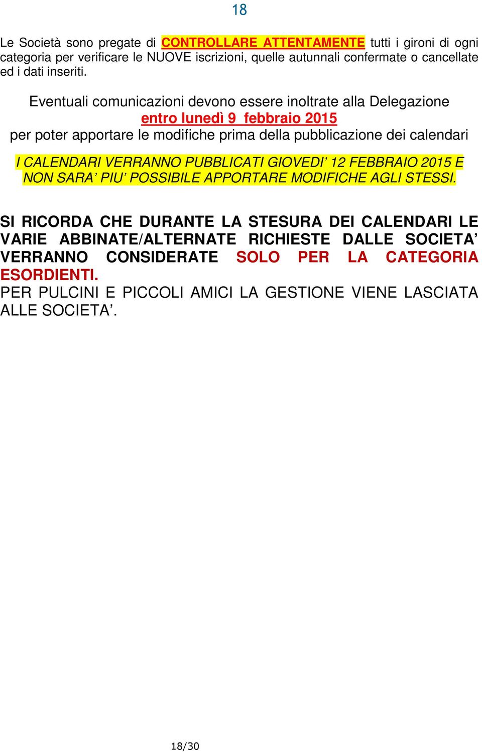 Eventuali comunicazioni devono essere inoltrate alla Delegazione entro lunedì 9 febbraio 2015 per poter apportare le modifiche prima della pubblicazione dei calendari I