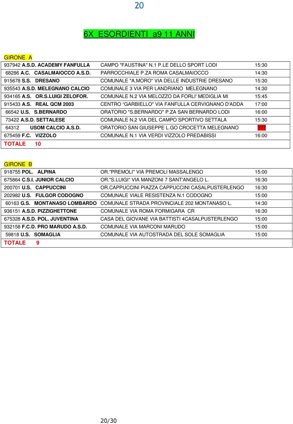 2 VIA MELOZZO DA FORLI' MEDIGLIA MI 15:45 915433 A.S. REAL QCM 2003 CENTRO GARBIELLO" VIA FANFULLA CERVIGNANO D'ADDA 17:00 66542 U.S. S.BERNARDO ORATORIO "S.BERNARDO" P.