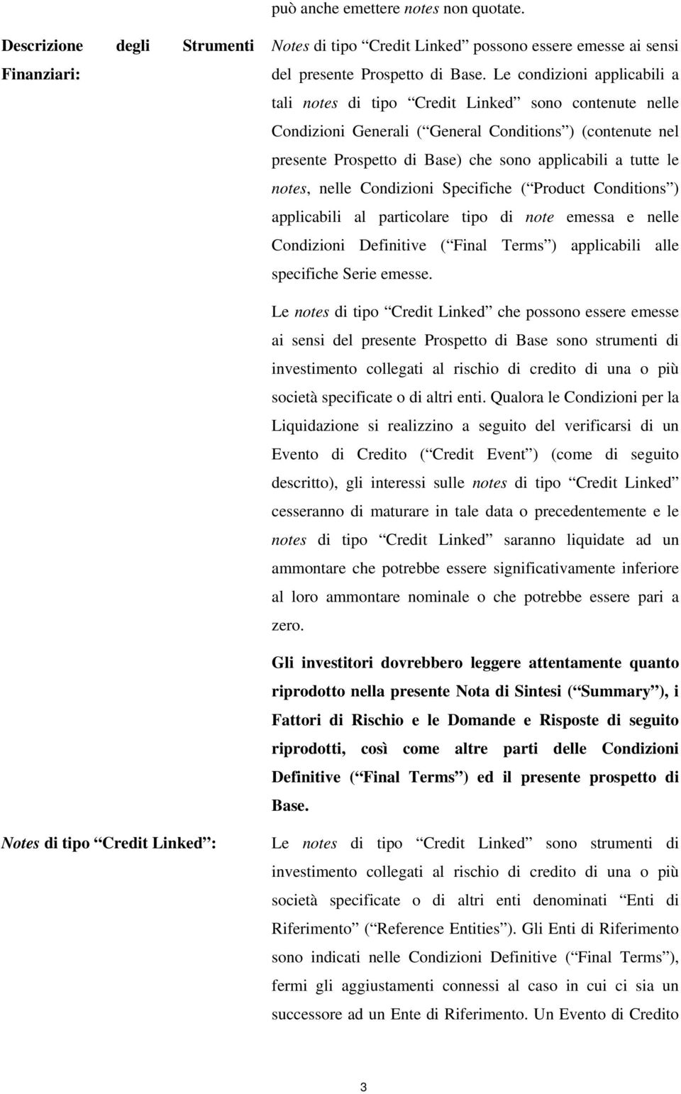 notes, nelle Condizioni Specifiche ( Product Conditions ) applicabili al particolare tipo di note emessa e nelle Condizioni Definitive ( Final Terms ) applicabili alle specifiche Serie emesse.