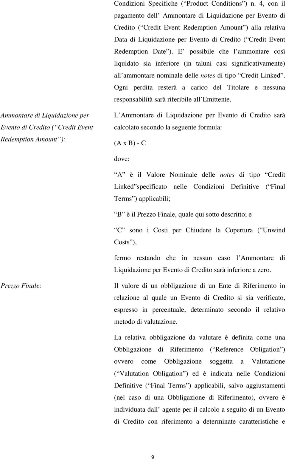 E possibile che l ammontare così liquidato sia inferiore (in taluni casi significativamente) all ammontare nominale delle notes di tipo Credit Linked.