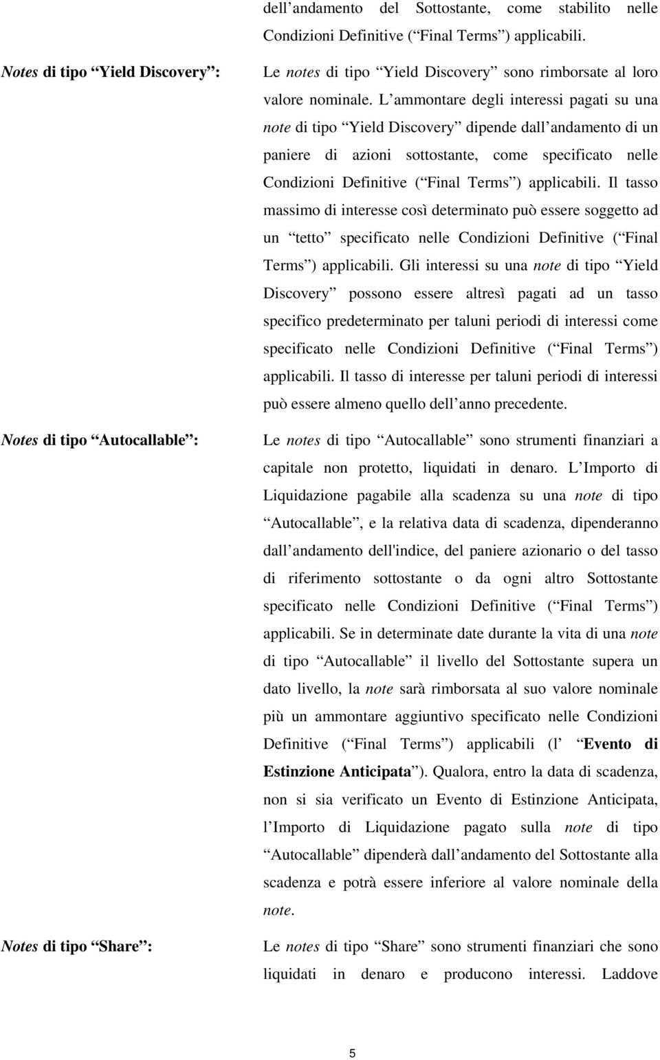 L ammontare degli interessi pagati su una note di tipo Yield Discovery dipende dall andamento di un paniere di azioni sottostante, come specificato nelle Condizioni Definitive ( Final Terms )