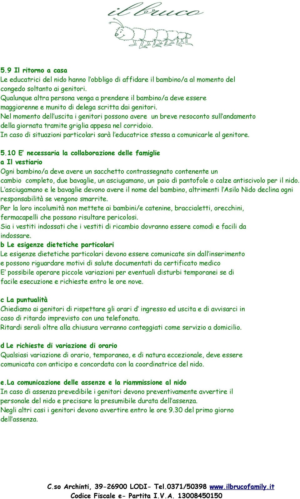 Nel momento dell uscita i genitori possono avere un breve resoconto sull andamento della giornata tramite griglia appesa nel corridoio.