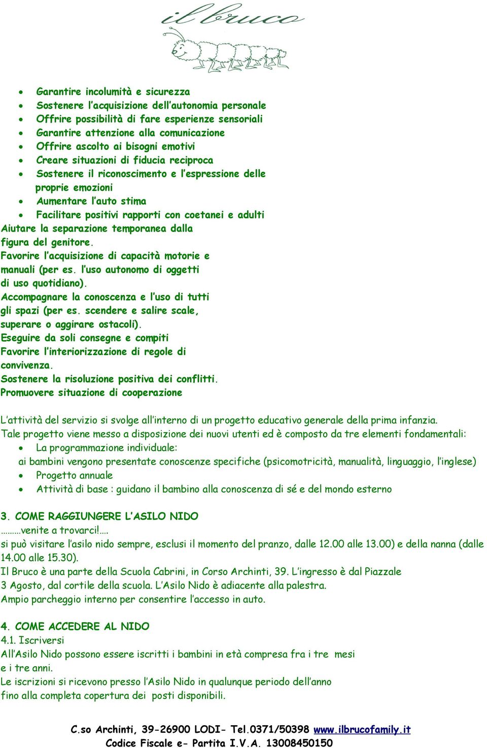 separazione temporanea dalla figura del genitore. Favorire l acquisizione di capacità motorie e manuali (per es. l uso autonomo di oggetti di uso quotidiano).