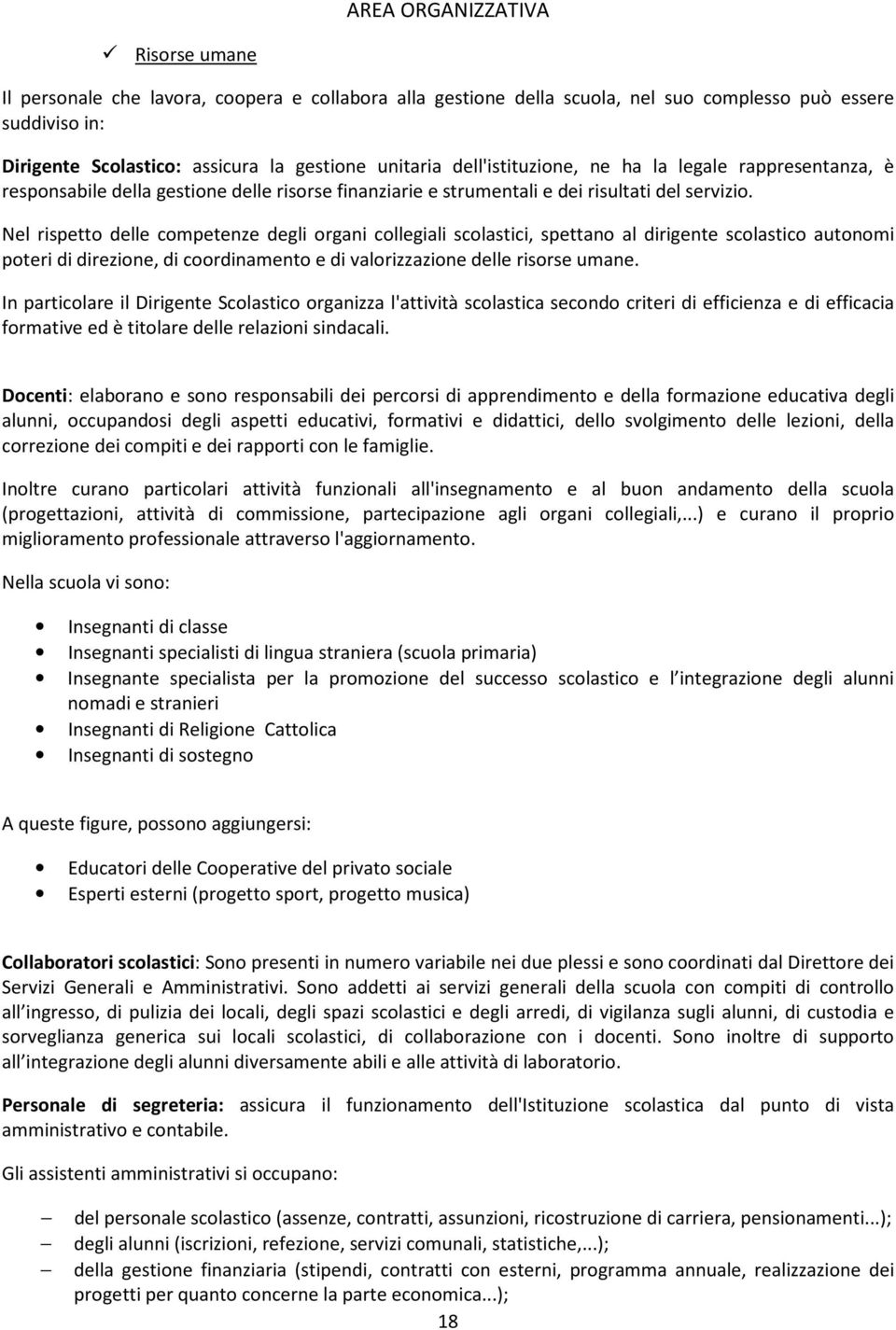 Nel rispetto delle competenze degli organi collegiali scolastici, spettano al dirigente scolastico autonomi poteri di direzione, di coordinamento e di valorizzazione delle risorse umane.