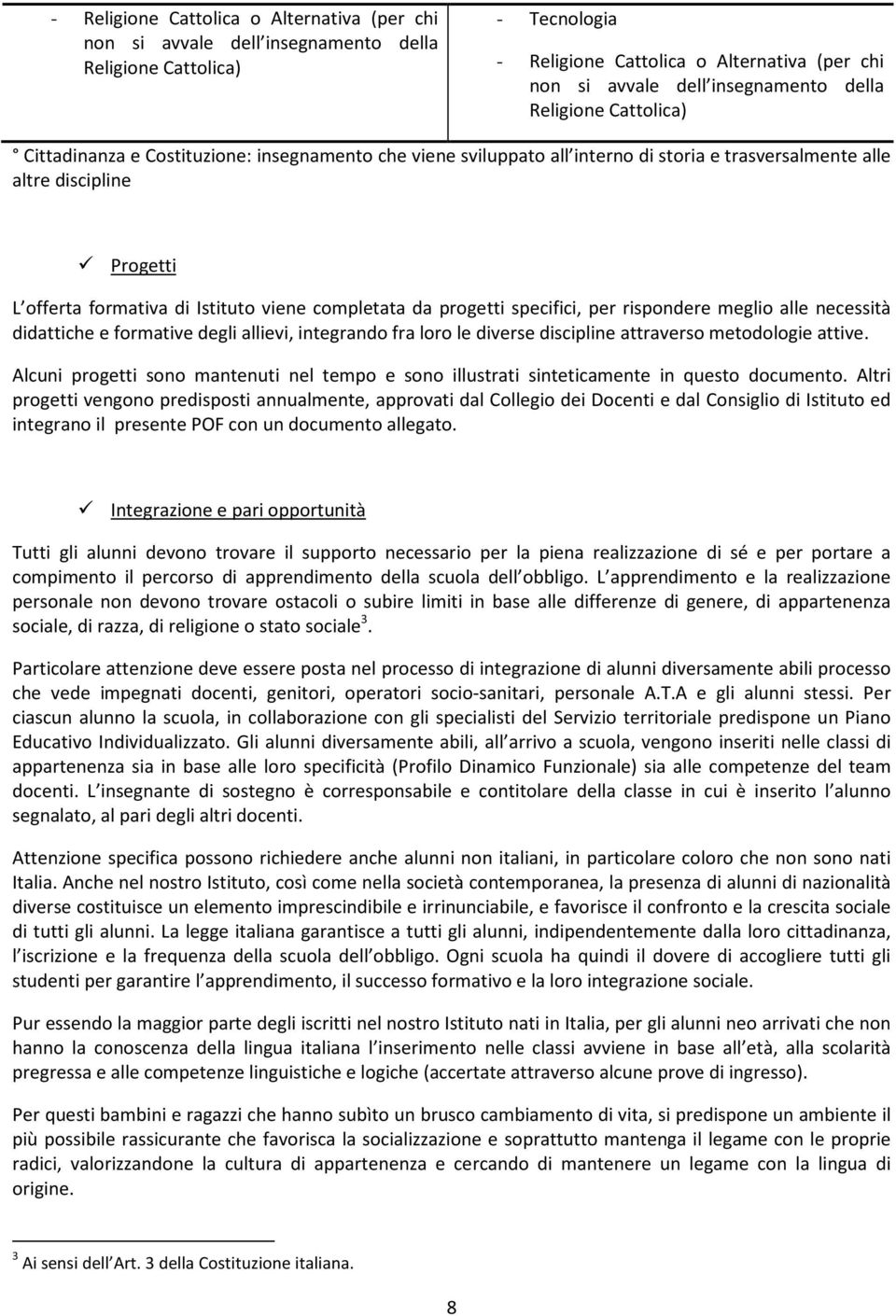 completata da progetti specifici, per rispondere meglio alle necessità didattiche e formative degli allievi, integrando fra loro le diverse discipline attraverso metodologie attive.