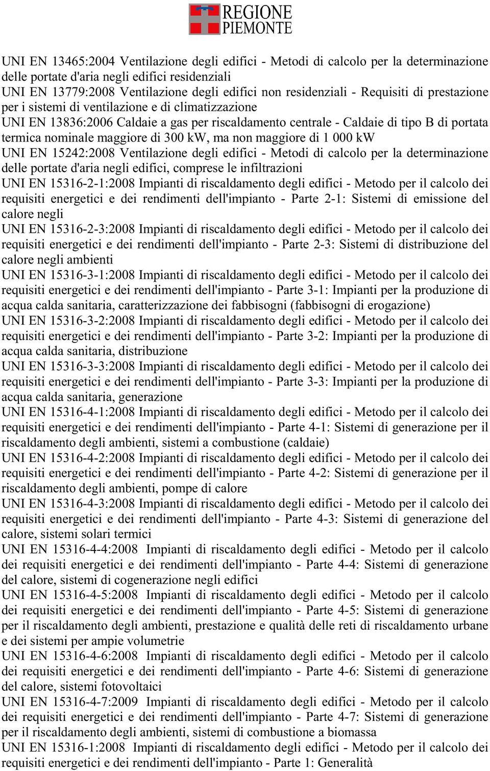 kw, ma non maggiore di 1 000 kw UNI EN 15242:2008 Ventilazione degli edifici - Metodi di calcolo per la determinazione delle portate d'aria negli edifici, comprese le infiltrazioni UNI EN