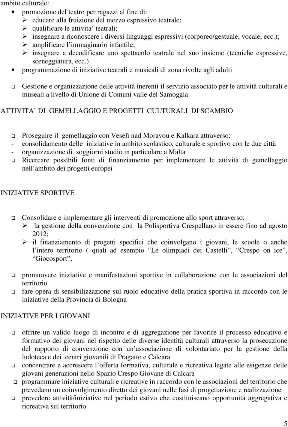 ) programmazione di iniziative teatrali e musicali di zona rivolte agli adulti Gestione e organizzazione delle attività inerenti il servizio associato per le attività culturali e museali a livello di