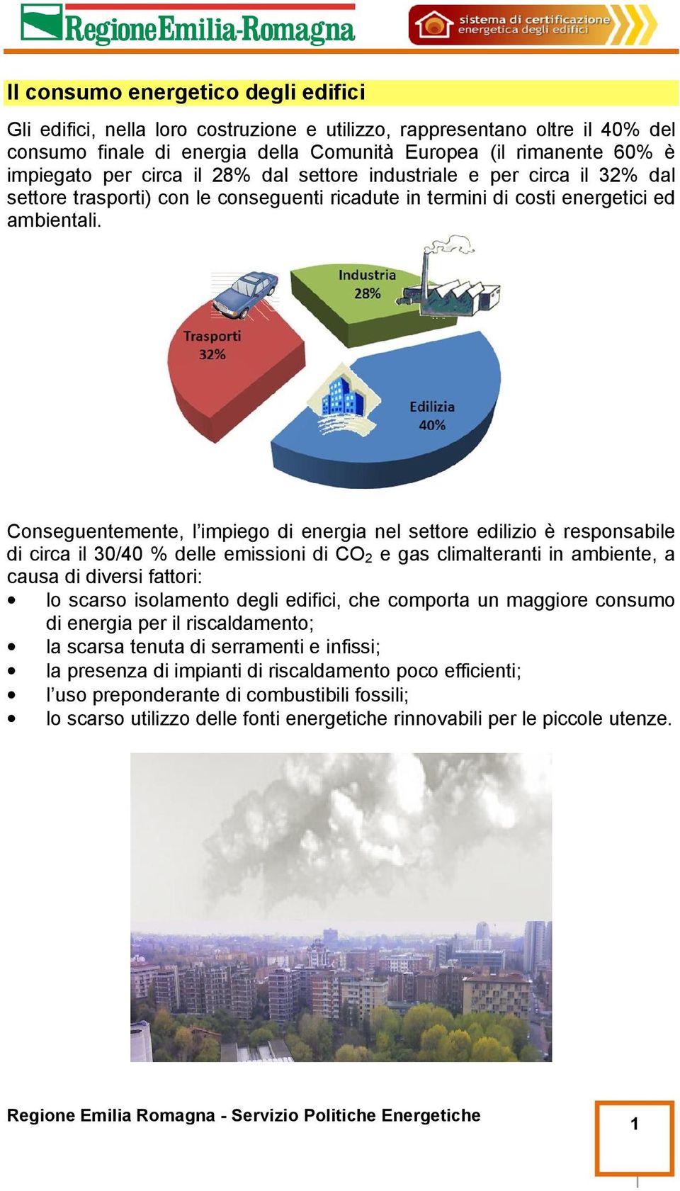 Conseguentemente, l impiego di energia nel settore edilizio è responsabile di circa il 30/40 % delle emissioni di CO 2 e gas climalteranti in ambiente, a causa di diversi fattori: lo scarso