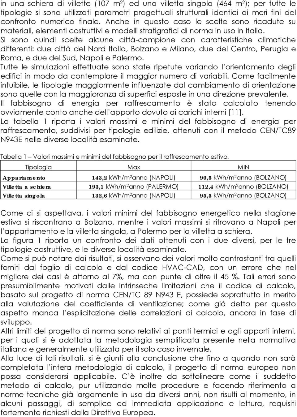 Si sono quindi scelte alcune città-campione con caratteristiche climatiche differenti: due città del Nord Italia, Bolzano e Milano, due del Centro, Perugia e Roma, e due del Sud, Napoli e Palermo.