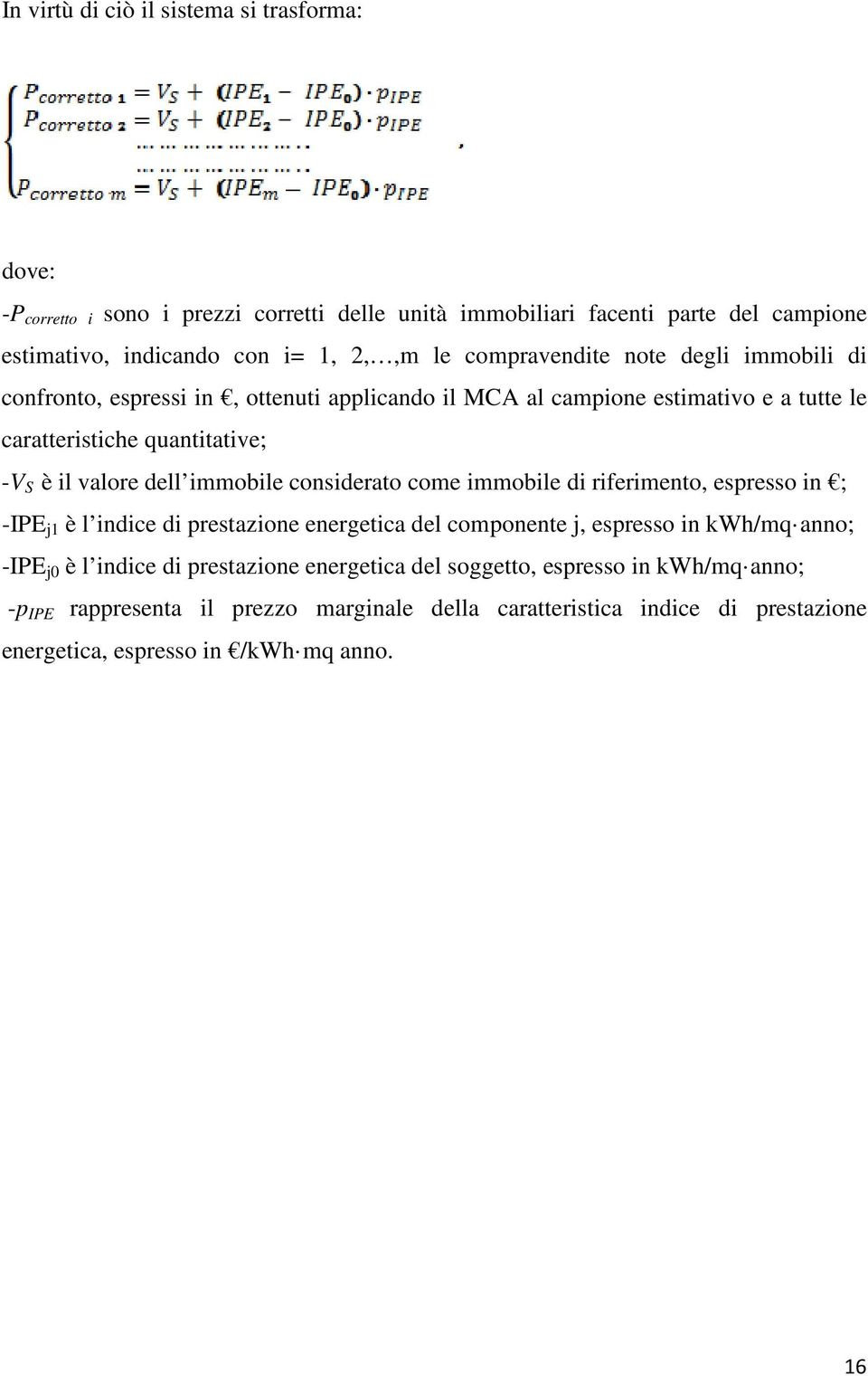 immobile considerato come immobile di riferimento, espresso in ; -IPE j1 è l indice di prestazione energetica del componente j, espresso in kwh/mq anno; -IPE j0 è l indice di