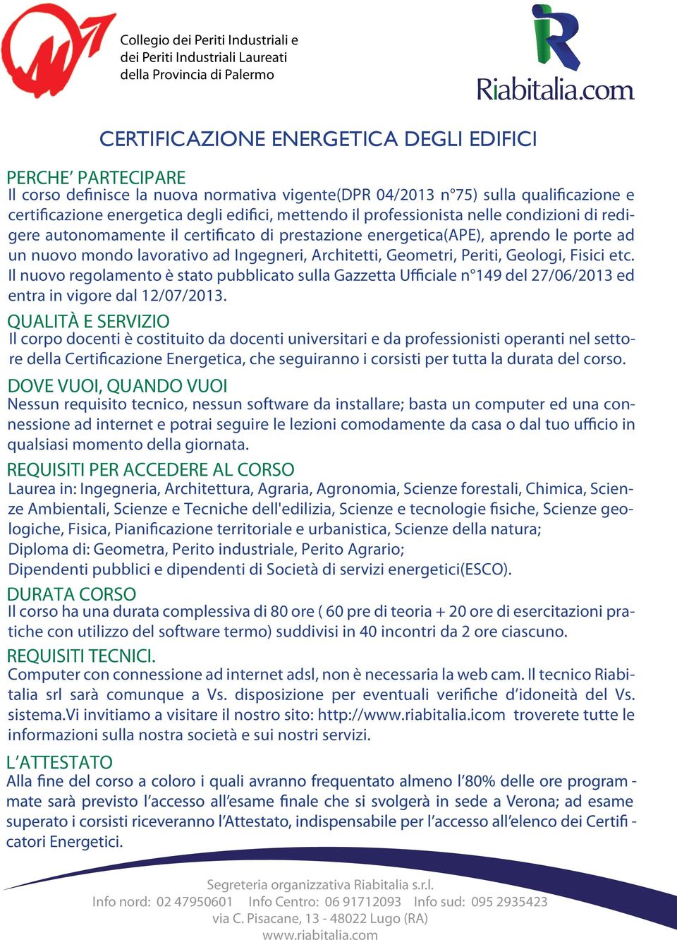 Geologi, Fisici etc. Il nuovo regolamento è stato pubblicato sulla Gazzetta Ufficiale n 149 del 27/06/2013 ed entra in vigore dal 12/07/2013.