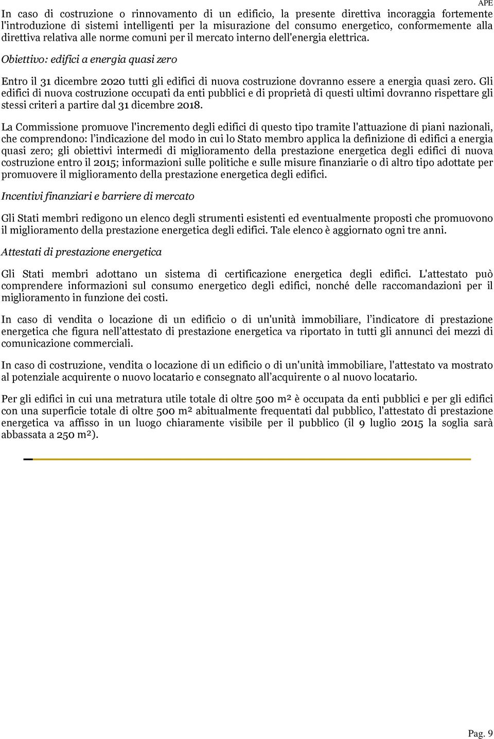 Obiettivo: edifici a energia quasi zero Entro il 31 dicembre 2020 tutti gli edifici di nuova costruzione dovranno essere a energia quasi zero.