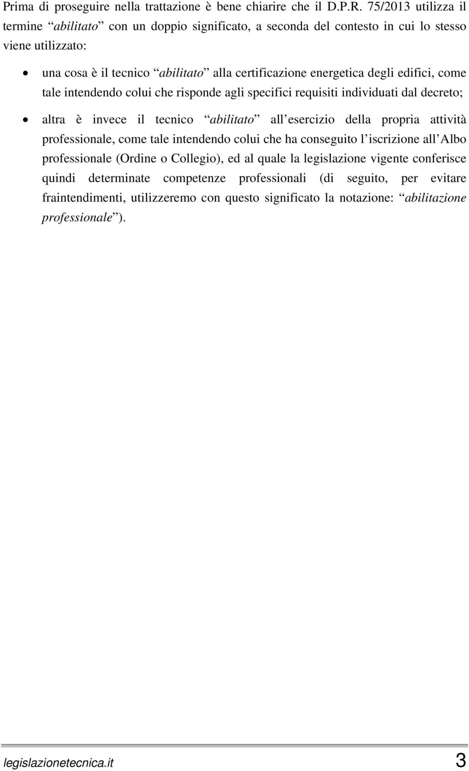 edifici, come tale intendendo colui che risponde agli specifici requisiti individuati dal decreto; altra è invece il tecnico abilitato all esercizio della propria attività professionale, come tale