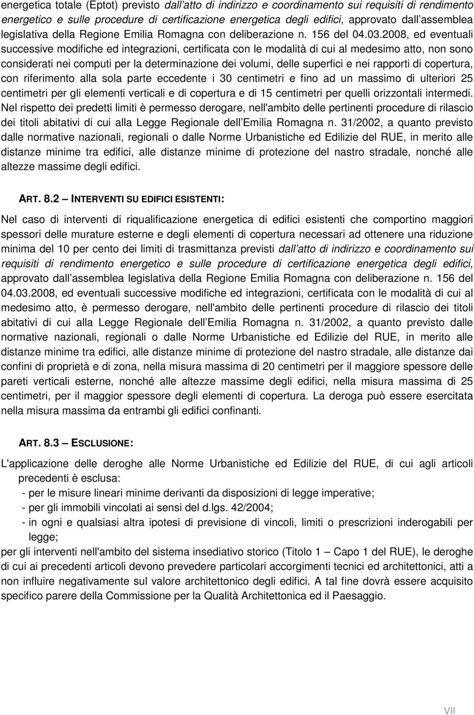 2008, ed eventuali successive modifiche ed integrazioni, certificata con le modalità di cui al medesimo atto, non sono considerati nei computi per la determinazione dei volumi, delle superfici e nei