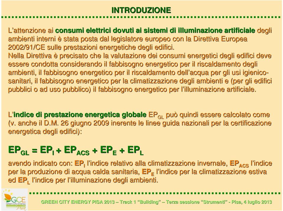 Nella Direttiva è precisato che la valutazione dei consumi energetici degli edifici deve essere condotta considerando il fabbisogno energetico per il riscaldamento degli ambienti, il fabbisogno