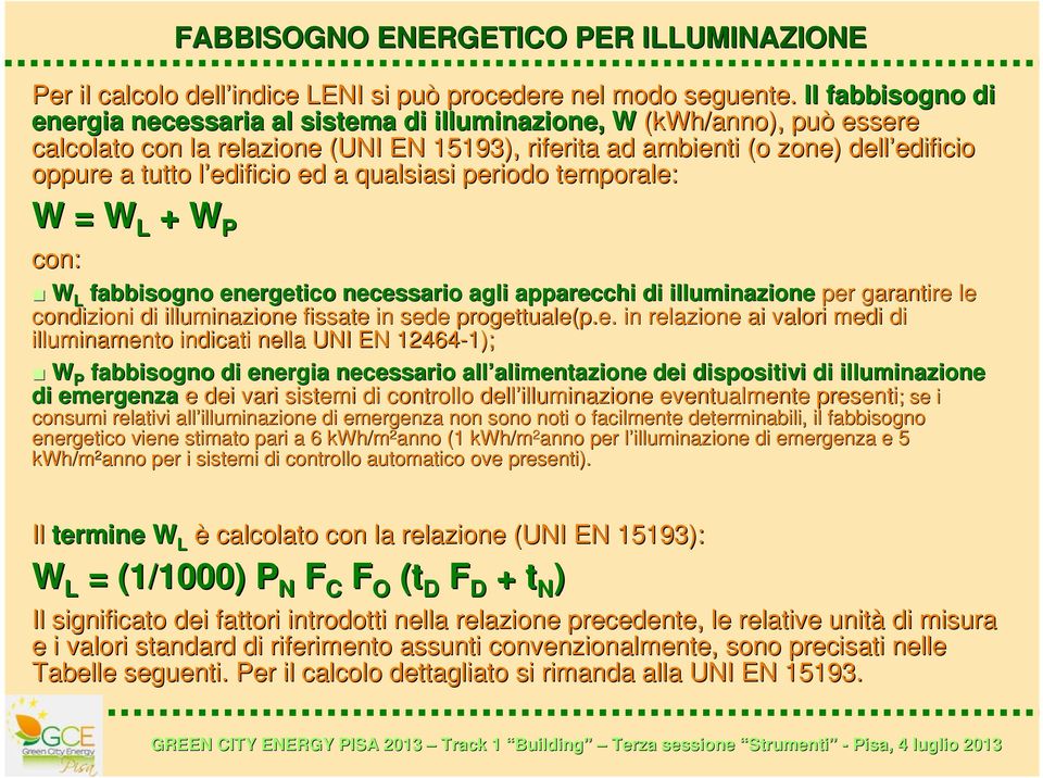 tutto l edificio l ed a qualsiasi periodo temporale: W = W L + W P con: W L fabbisogno energetico necessario agli apparecchi di illuminazione ne per garantire le condizioni di illuminazione fissate