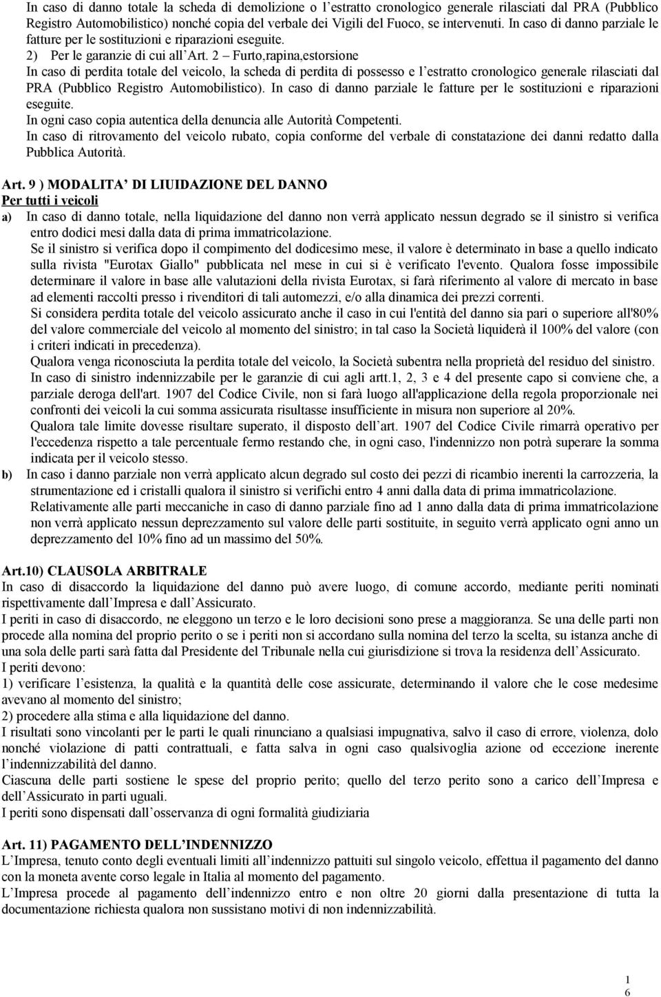 2 Furto,rapina,estorsione In caso di perdita totale del veicolo, la scheda di perdita di possesso e l estratto cronologico generale rilasciati dal PRA (Pubblico Registro Automobilistico).