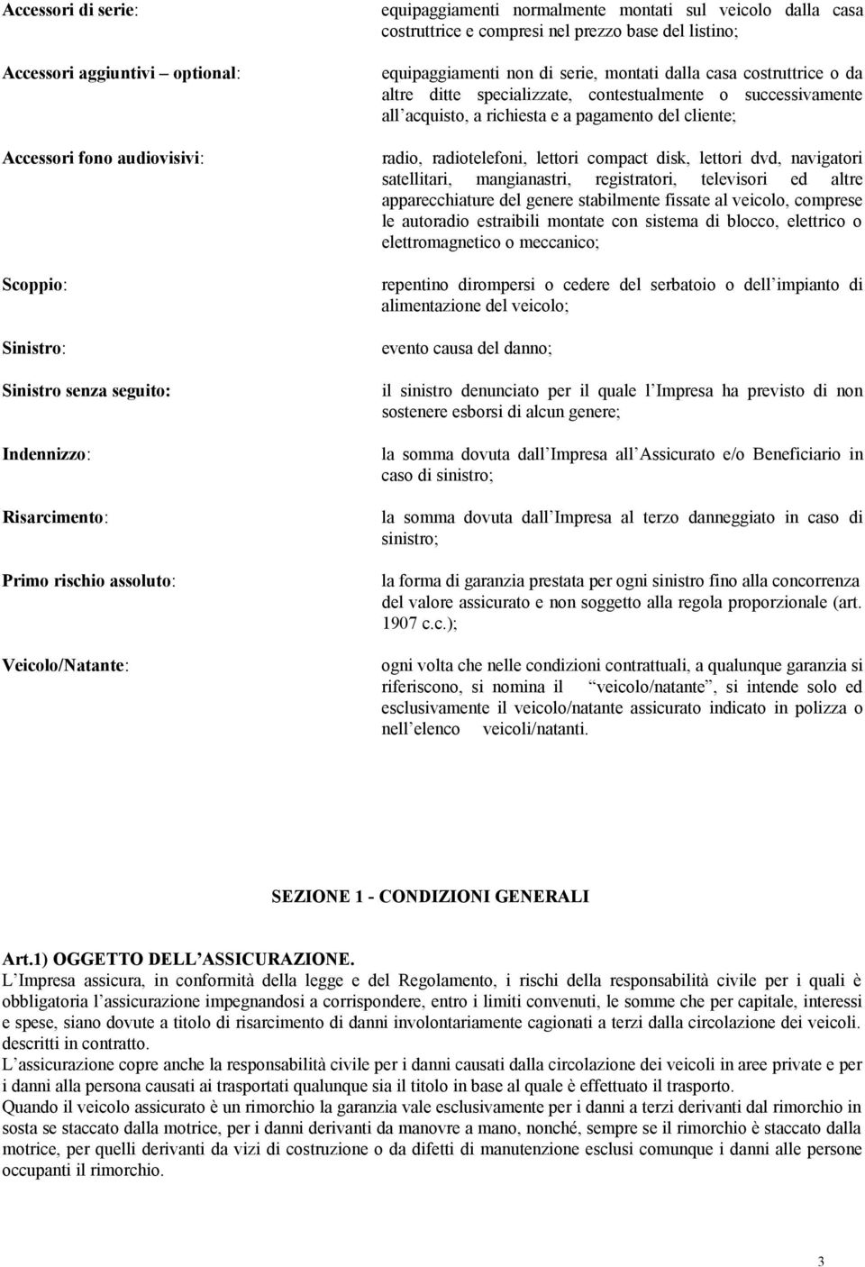 specializzate, contestualmente o successivamente all acquisto, a richiesta e a pagamento del cliente; radio, radiotelefoni, lettori compact disk, lettori dvd, navigatori satellitari, mangianastri,