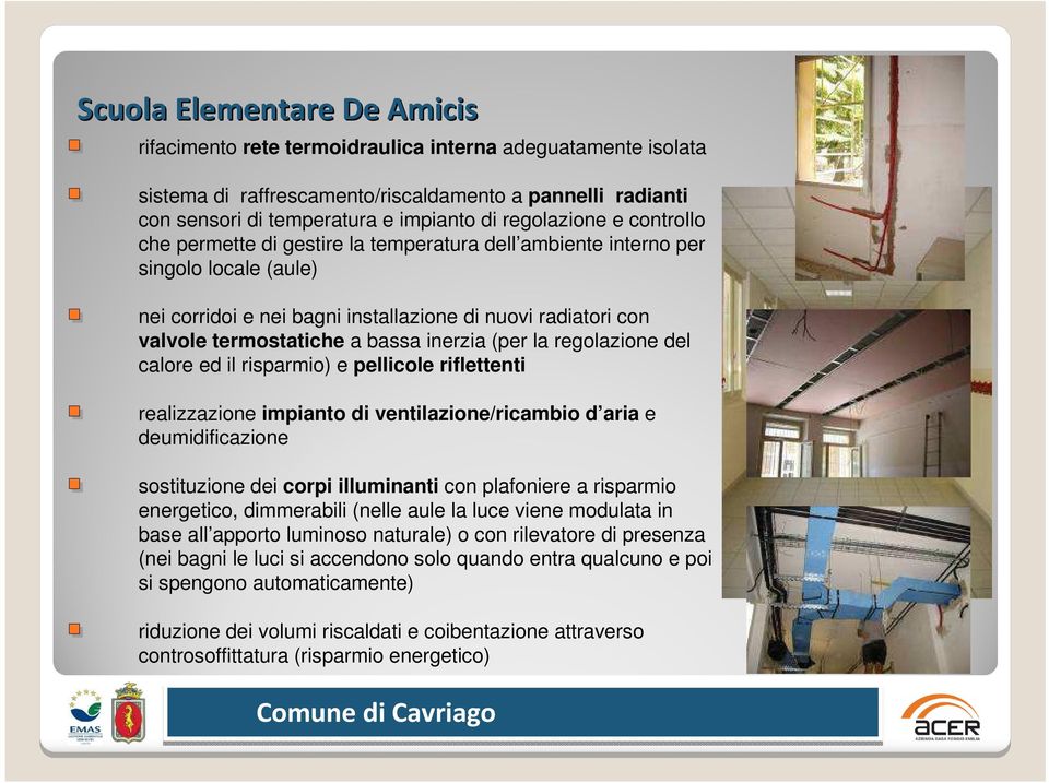 bassa inerzia (per la regolazione del calore ed il risparmio) e pellicole riflettenti realizzazione impianto di ventilazione/ricambio d aria e deumidificazione sostituzione dei corpi illuminanti con