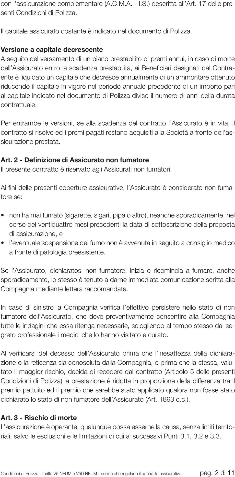 Contraente è liquidato un capitale che decresce annualmente di un ammontare ottenuto riducendo il capitale in vigore nel periodo annuale precedente di un importo pari al capitale indicato nel