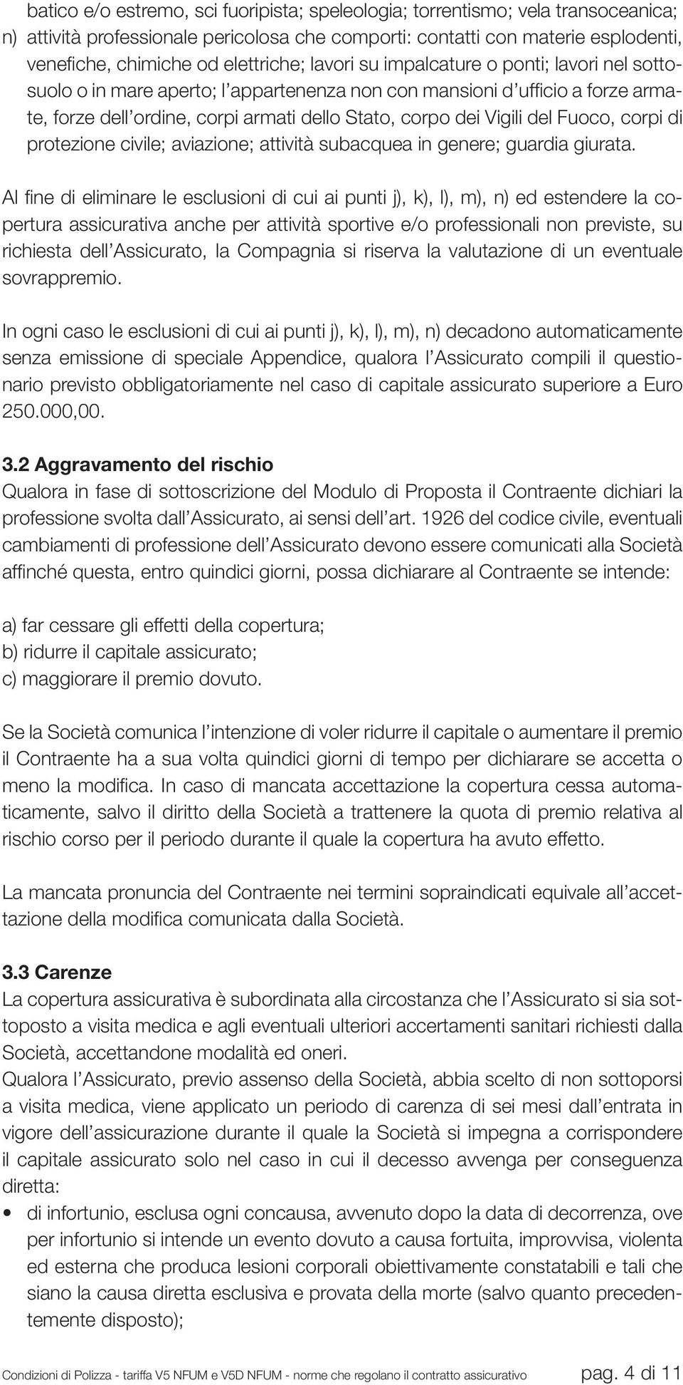 Vigili del Fuoco, corpi di protezione civile; aviazione; attività subacquea in genere; guardia giurata.