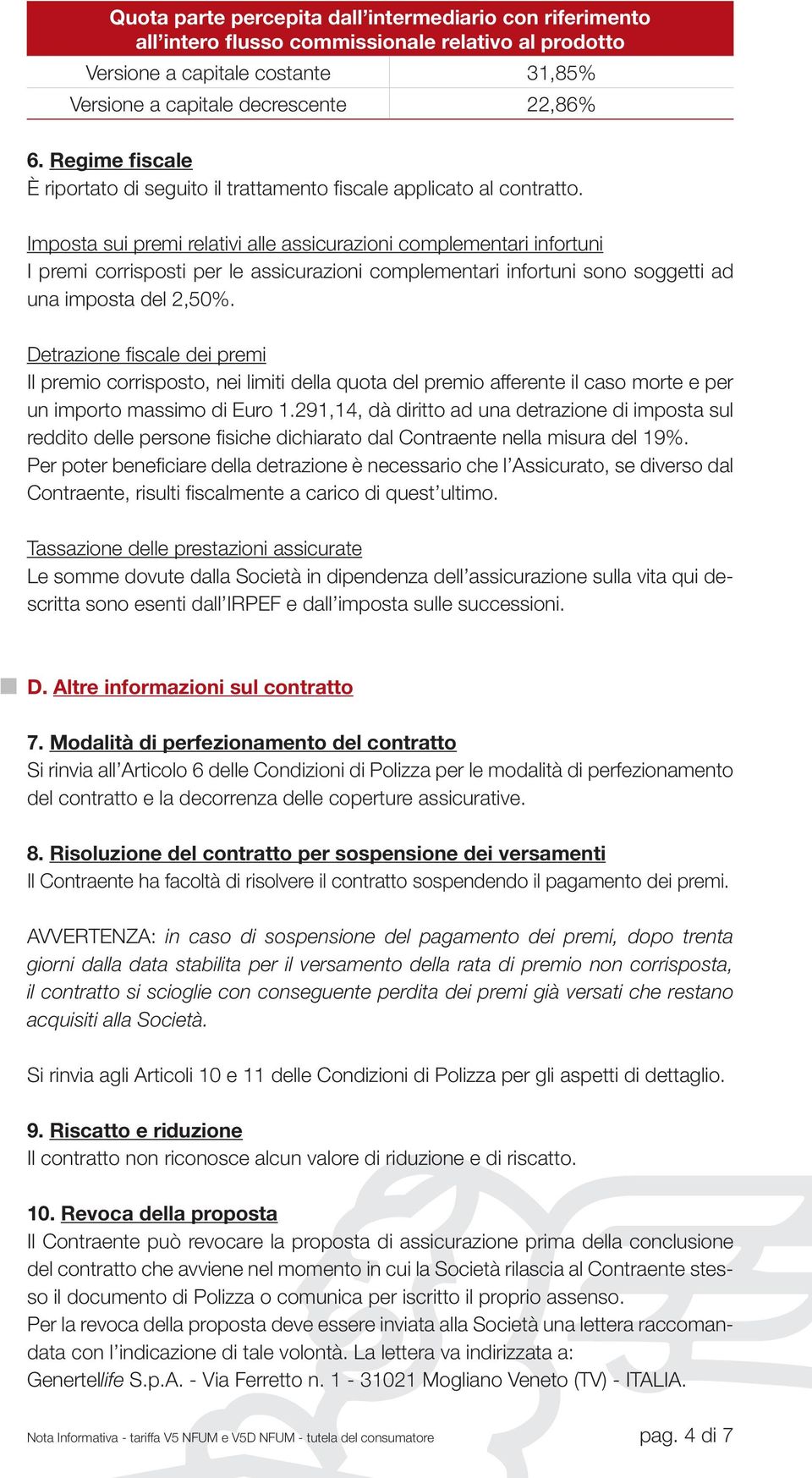 Imposta sui premi relativi alle assicurazioni complementari infortuni I premi corrisposti per le assicurazioni complementari infortuni sono soggetti ad una imposta del 2,50%.