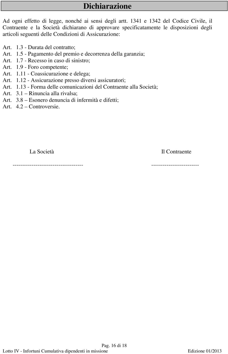 1.5 - Pagamento del premio e decorrenza della garanzia; Art. 1.7 - Recesso in caso di sinistro; Art. 1.9 - Foro competente; Art. 1.11 - Coassicurazione e delega; Art. 1.12 - Assicurazione presso diversi assicuratori; Art.