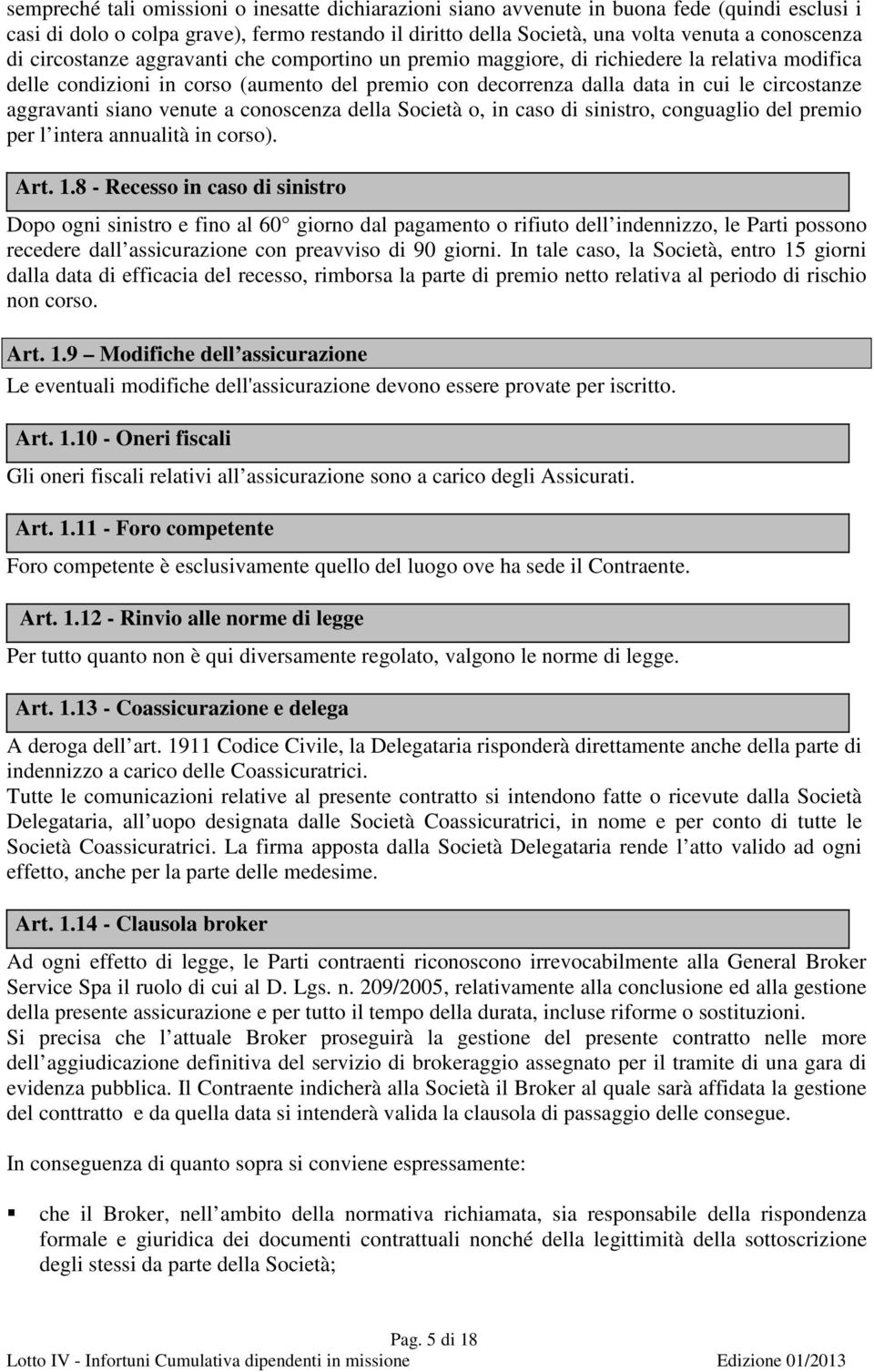 siano venute a conoscenza della Società o, in caso di sinistro, conguaglio del premio per l intera annualità in corso). Art. 1.