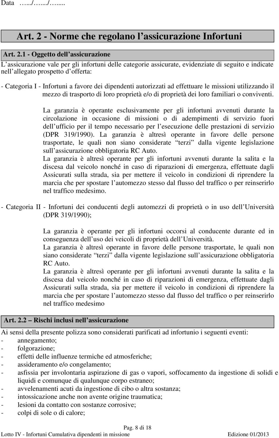 1 - Oggetto dell assicurazione L assicurazione vale per gli infortuni delle categorie assicurate, evidenziate di seguito e indicate nell allegato prospetto d offerta: - Categoria I - Infortuni a