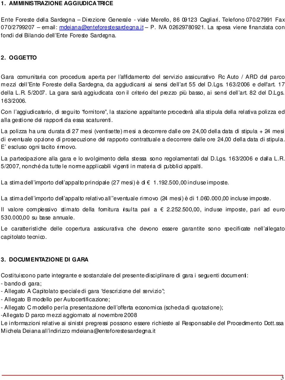 OGGETTO Gara comunitaria con procedura aperta per l affidamento del servizio assicurativo Rc Auto / ARD del parco mezzi dell Ente Foreste della Sardegna, da aggiudicarsi ai sensi dell art 55 del D.