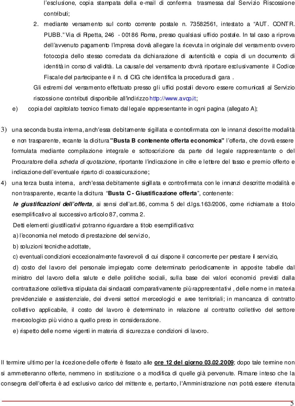 In tal caso a riprova dell avvenuto pagamento l impresa dovrà allegare la ricevuta in originale del versamento ovvero fotocopia dello stesso corredata da dichiarazione di autenticità e copia di un