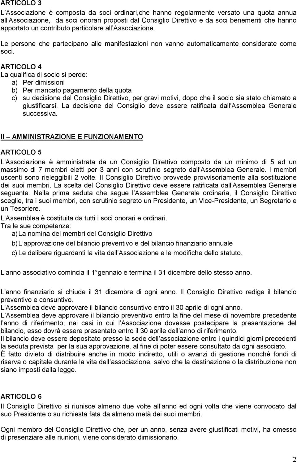 ARTICOLO 4 La qualifica di socio si perde: a) Per dimissioni b) Per mancato pagamento della quota c) su decisione del Consiglio Direttivo, per gravi motivi, dopo che il socio sia stato chiamato a