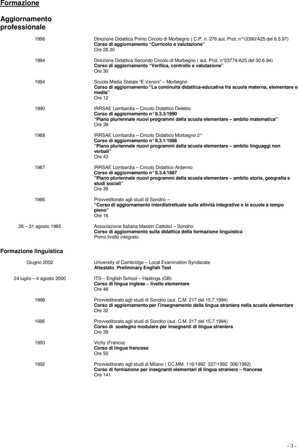 Vanoni Morbegno Corso di aggiornamento La continuità didattica-educativa fra scuola materna, elementare e media Ore 12 1990 IRRSAE Lombardia Circolo Didattico Delebio Corso di aggiornamento n 8.3.