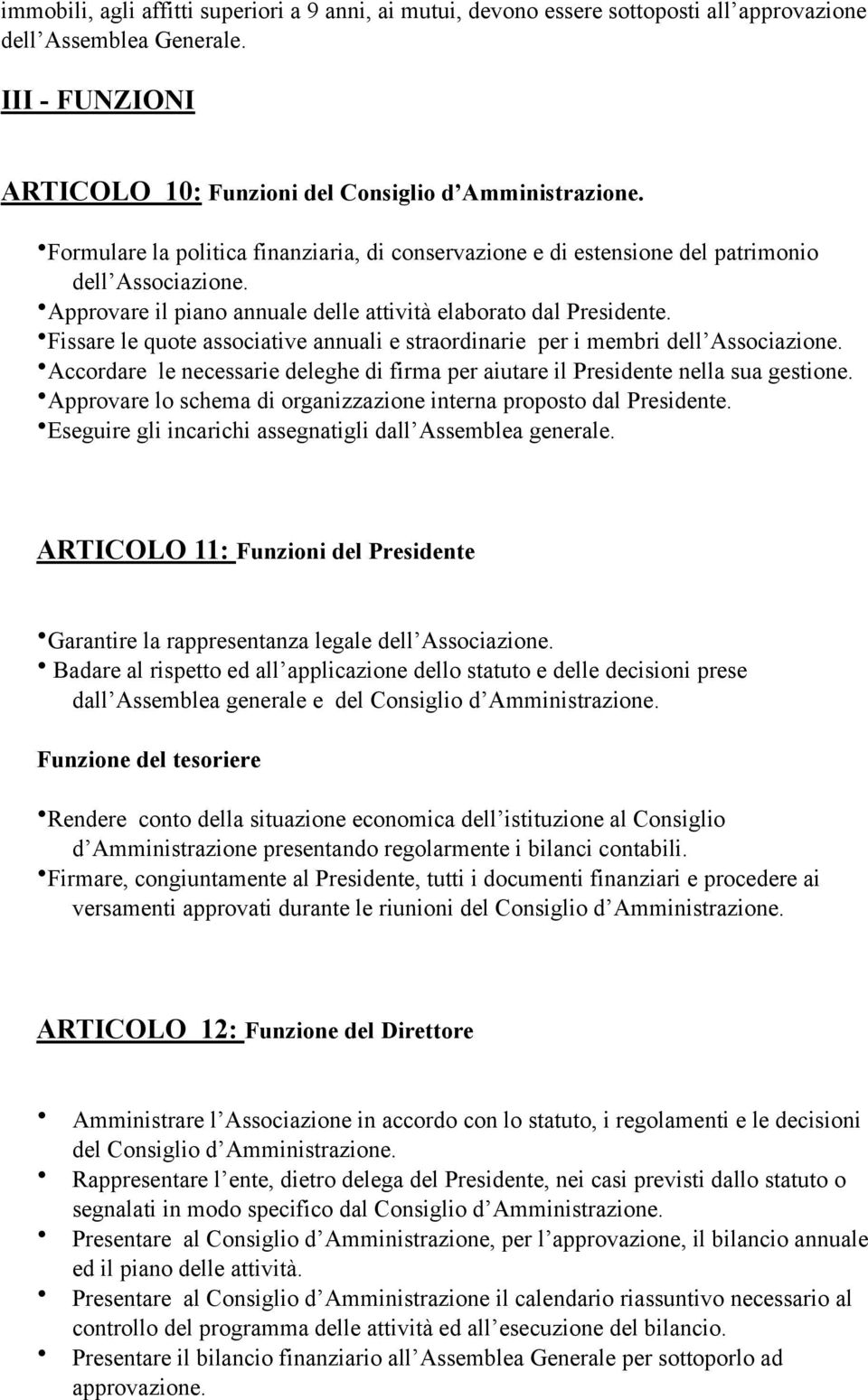 Fissare le quote associative annuali e straordinarie per i membri dell Associazione. Accordare le necessarie deleghe di firma per aiutare il Presidente nella sua gestione.