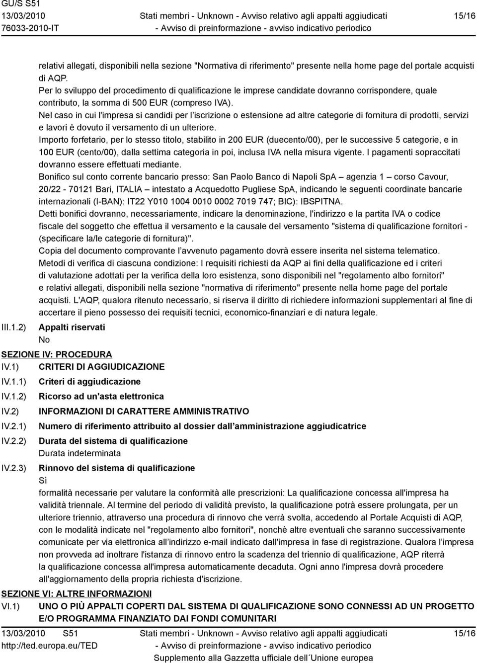 Nel caso in cui l'impresa si candidi per l iscrizione o estensione ad altre categorie di fornitura di prodotti, servizi e lavori è dovuto il versamento di un ulteriore.