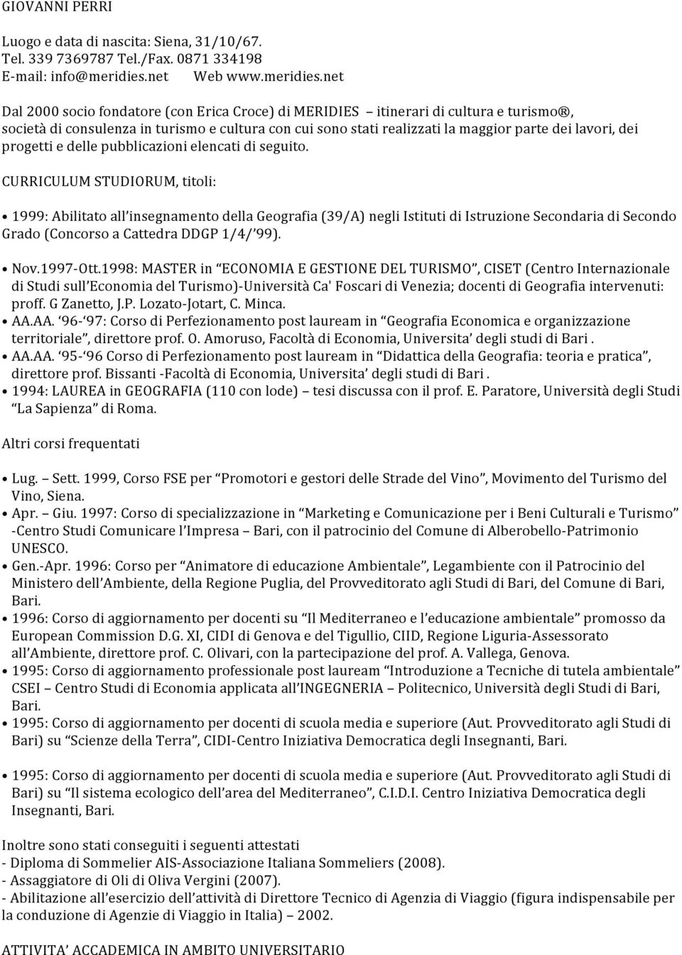net Dal 2000 socio fondatore (con Erica Croce) di MERIDIES itinerari di cultura e turismo, società di consulenza in turismo e cultura con cui sono stati realizzati la maggior parte dei lavori, dei