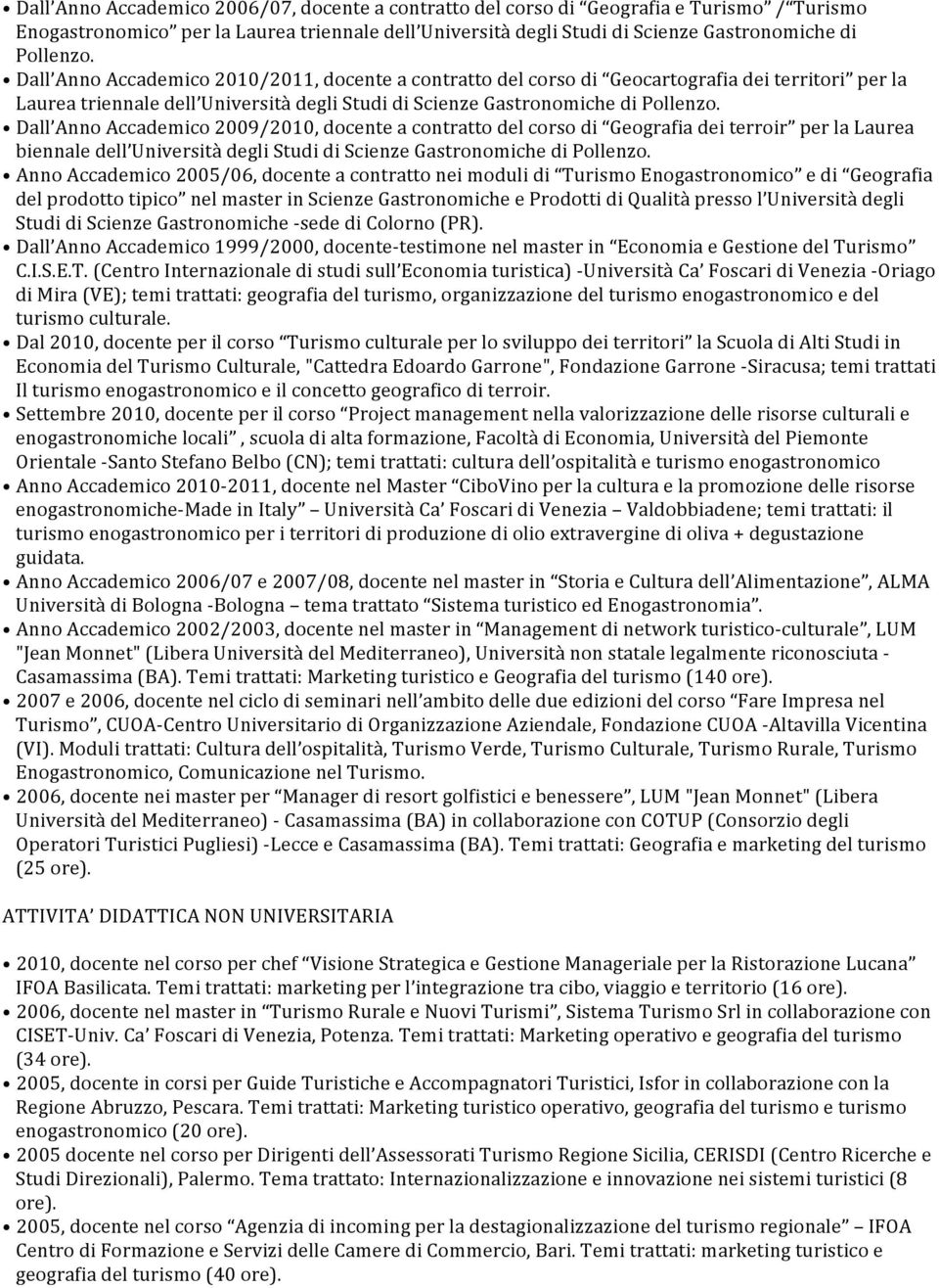 Dall Anno Accademico 2009/2010, docente a contratto del corso di Geografia dei terroir per la Laurea biennale dell Università degli Studi di Scienze Gastronomiche di Pollenzo.