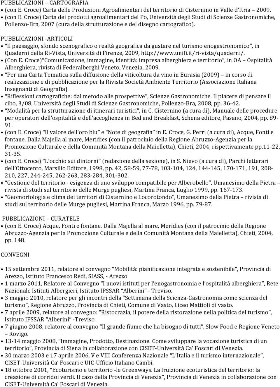 Croce) Carta dei prodotti agroalimentari del Po, Università degli Studi di Scienze Gastronomiche, Pollenzo- Bra, 2007 (cura della strutturazione e del disegno cartografico).