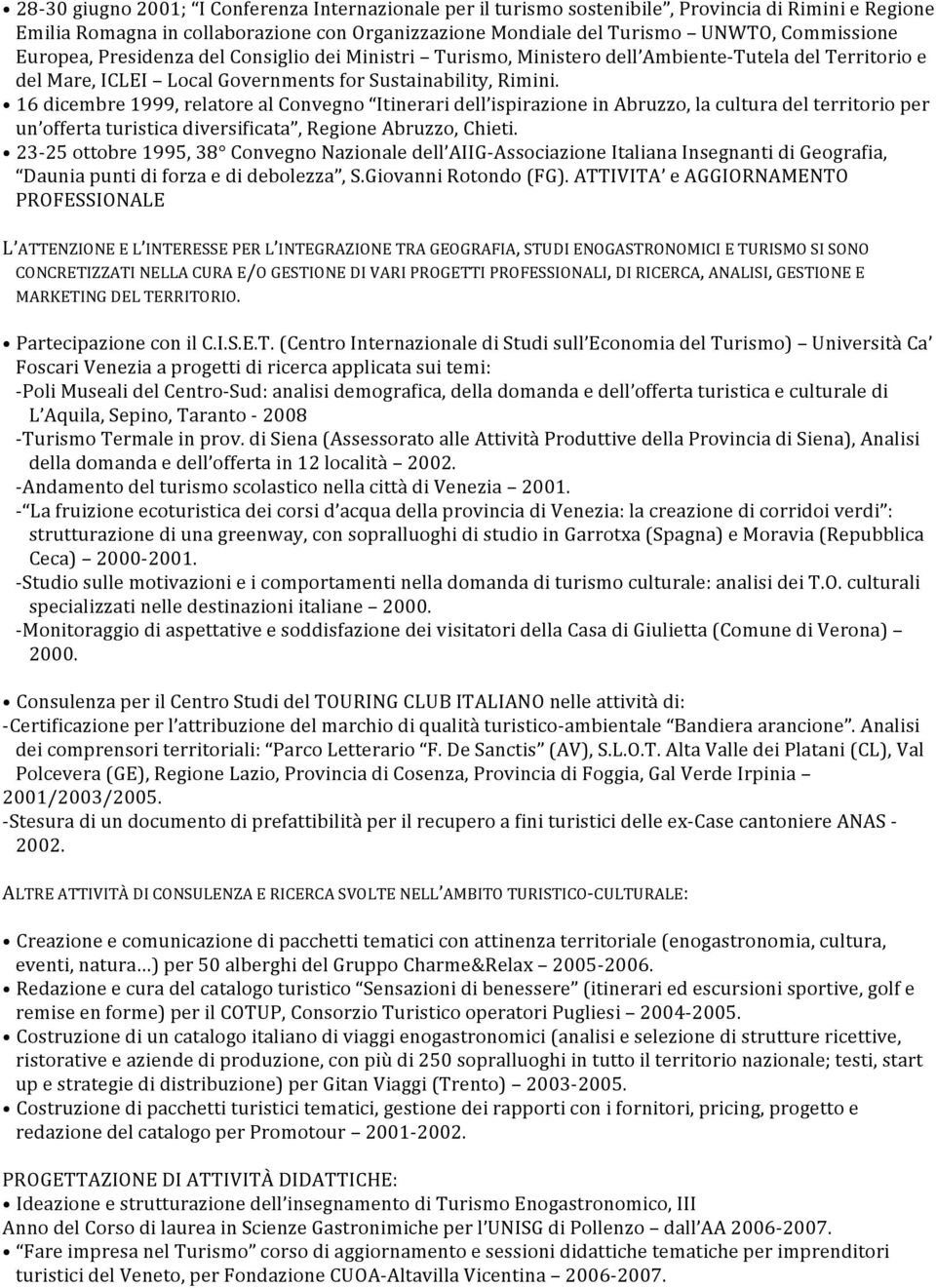 16 dicembre 1999, relatore al Convegno Itinerari dell ispirazione in Abruzzo, la cultura del territorio per un offerta turistica diversificata, Regione Abruzzo, Chieti.